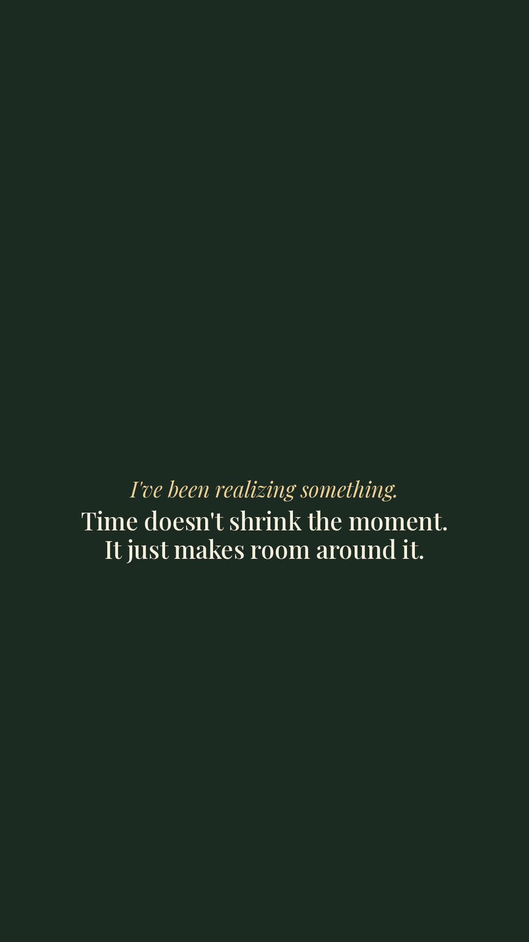 Time doesn't shrink the moment.
